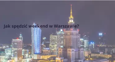 Jak spędzić weekend w Warszawie?
