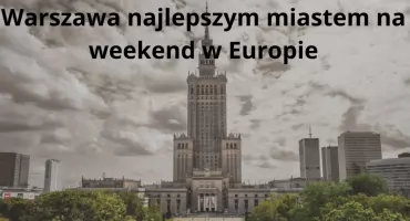 Warszawa najlepsza na weekend w Europie według The Times stolica Polski wyprzedziła Barcelonę i Rzym