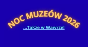 Noc Muzeów 2026 TAKŻE w Wawrze. Jaki program przygotowano?